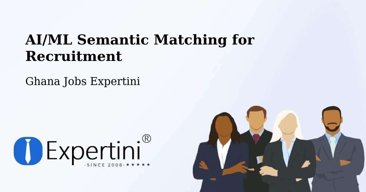 AI/ML Semantic Matching for Recruitment - Ghana Jobs Expertini